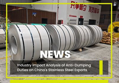 Industry Impact Analysis of Anti-Dumping Duties on China's Stainless Steel Exports