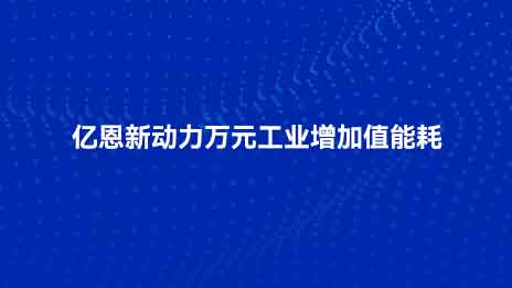 Yien New Power'ın 10.000 yuan endüstriyel katma değer başına enerji tüketimi